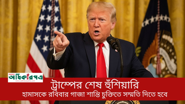 কি হচ্ছে মধ্যপ্রাচ্যে: ট্রাম্পের শেষ হুঁশিয়ারি, হামাসকে রবিবার শান্তি চুক্তিতে সম্মতি দিতে হবে 