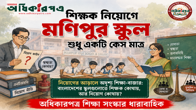 শিক্ষক নিয়োগে মণিপুর স্কুল শুধু একটি কেস মাত্র│নিয়োগের আড়ালে অদৃশ্য শিক্ষা-বাজার: বাংলাদেশের স্কুলগুলোতে শিক্ষক কোথায়, আর নিয়োগ কোথায়?