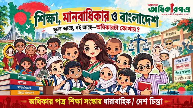 মানবাধিকার, শিক্ষা ও বাংলাদেশ: শিক্ষা আছে, অধিকার কোথায়? প্রাক-প্রাথমিক থেকে বিশ্ববিদ্যালয়—বৈষম্য, শেখার সংকট ও মব-সহিংসতা