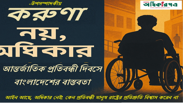 আন্তর্জাতিক প্রতিবন্ধী দিবস: অবিশ্বাসের ইতিহাস, নীরব বঞ্চনা এবং মর্যাদার নতুন দাবি — “করুণা নয়, অধিকার চাই"