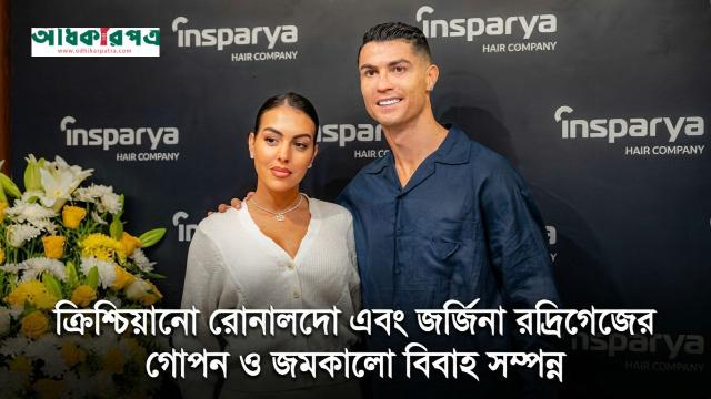 ক্রিশ্চিয়ানো রোনালদো ও জর্জিনা রদ্রিগেজের বিয়ে: দীর্ঘ ৯ বছরের সম্পর্ক পেল নতুন পরিচয়
